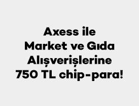 Axess ile Market ve Gıda Alışverişlerine 750 TL chip-para!