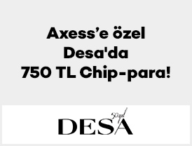 Axess’e özel Desa’da 750 TL Chip-para!
