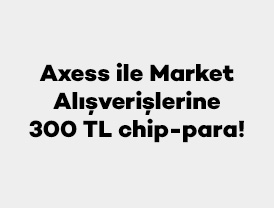 Axess ile Market Alışverişlerine 300 TL chip-para