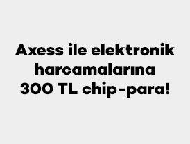 Axess ile elektronik harcamalarına 300 TL chip-para!