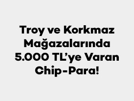 Troy ve Korkmaz Mağazalarında 5.000 TL’ye Varan Chip-Para!