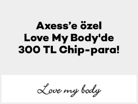 Axess’e özel Love My Body’de 300 TL Chip-para!