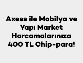 Axess ile Mobiya ve Yapı Market Harcamalarınıza 400 TL Chip-para!