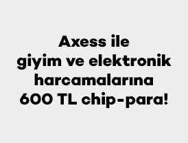 Axess ile giyim ve elektronik harcamalarına 600 TL chip-para!