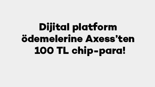 Dijital platform ödemelerine Axess’ten 100 TL chip-para!