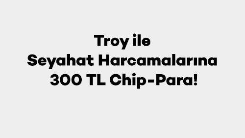 Troy ile Seyahat Harcamalarına 300 TL Chip-Para!