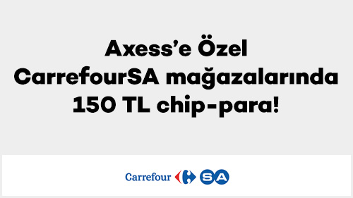 Axess’e Özel CarrefourSA mağazalarında 150 TL chip-para!