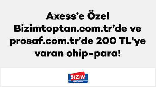 Axess’e Özel Bizimtoptan.com.tr’de ve prosaf.com.tr’de 200 TL'ye varan chip-para!