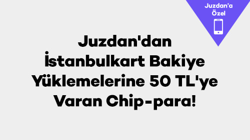 Juzdan'dan İstanbulkart Bakiye Yüklemelerine 50 TL'ye Varan Chip-para!
