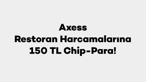 Axess ile Restoran Harcamalarına 150 TL chip-para!